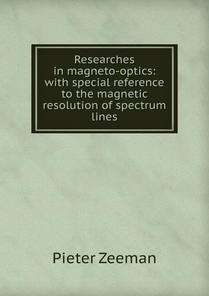 Обложка книги Researches in magneto-optics: with special reference to the magnetic resolution of spectrum lines, Pieter Zeeman