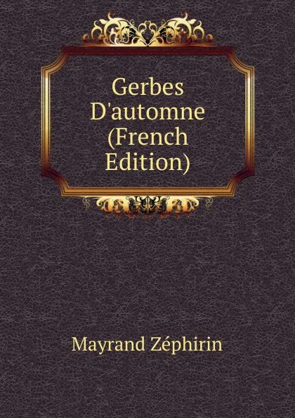 Обложка книги Gerbes D.automne (French Edition), Mayrand Zéphirin