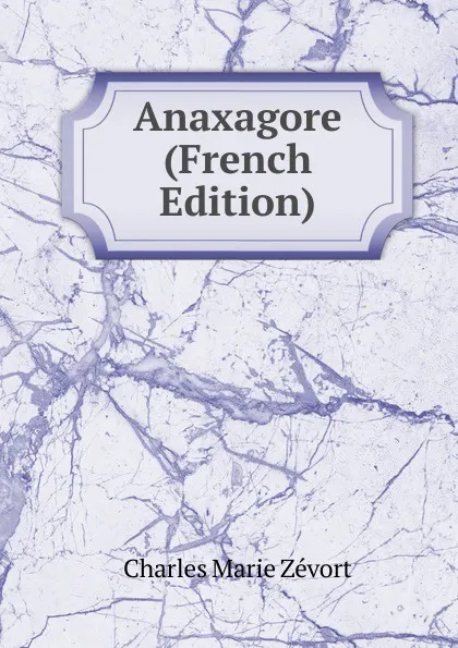 Обложка книги Anaxagore (French Edition), Charles Marie Zevort