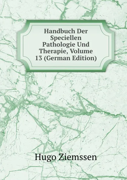 Обложка книги Handbuch Der Speciellen Pathologie Und Therapie, Volume 13 (German Edition), Hugo Ziemssen