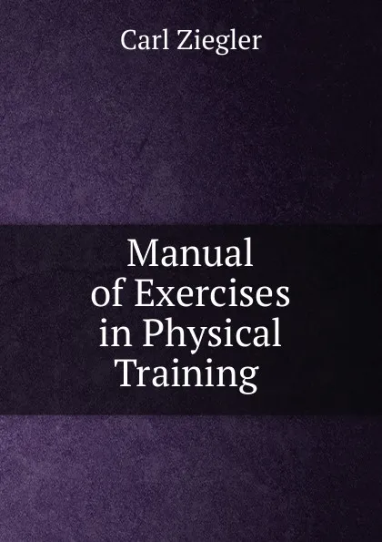 Обложка книги Manual of Exercises in Physical Training ., Carl Ziegler