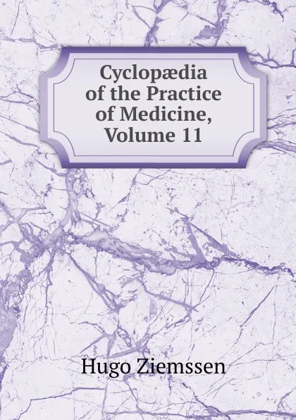 Обложка книги Cyclopaedia of the Practice of Medicine, Volume 11, Hugo Ziemssen