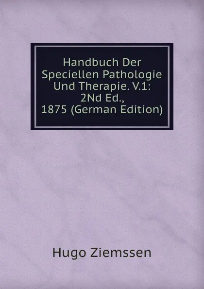 Обложка книги Handbuch Der Speciellen Pathologie Und Therapie. V.1: 2Nd Ed., 1875 (German Edition), Hugo Ziemssen