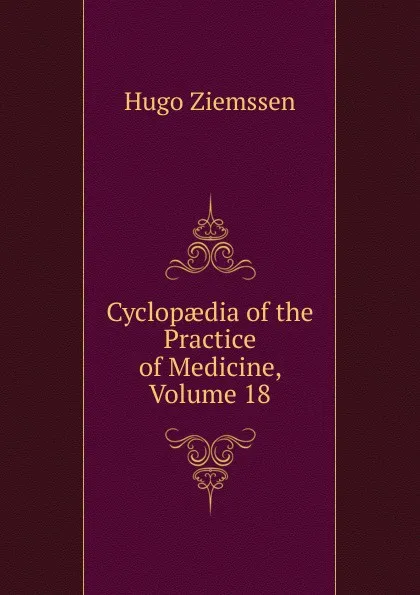 Обложка книги Cyclopaedia of the Practice of Medicine, Volume 18, Hugo Ziemssen