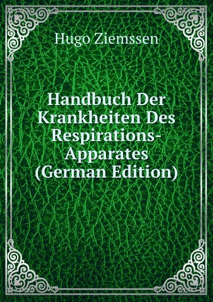 Обложка книги Handbuch Der Krankheiten Des Respirations-Apparates (German Edition), Hugo Ziemssen