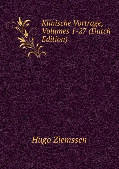 Обложка книги Klinische Vortrage, Volumes 1-27 (Dutch Edition), Hugo Ziemssen