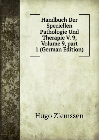 Обложка книги Handbuch Der Speciellen Pathologie Und Therapie V. 9, Volume 9,.part 1 (German Edition), Hugo Ziemssen