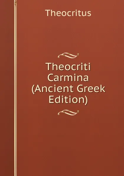 Обложка книги Theocriti Carmina (Ancient Greek Edition), Theocritus