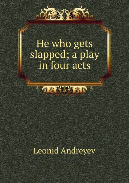 Обложка книги He who gets slapped; a play in four acts, Леонид Андреев