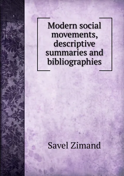 Обложка книги Modern social movements, descriptive summaries and bibliographies, Savel Zimand