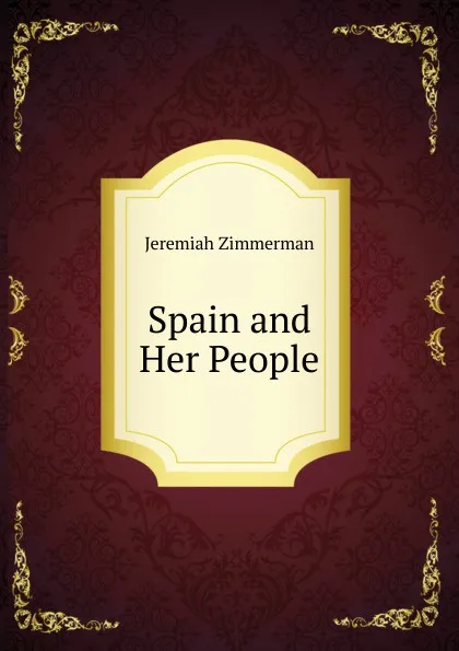 Обложка книги Spain and Her People, Jeremiah Zimmerman