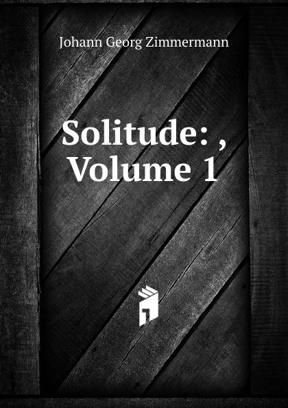 Обложка книги Solitude: , Volume 1, Johann Georg Zimmermann