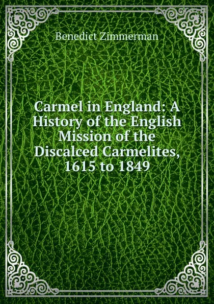 Обложка книги Carmel in England: A History of the English Mission of the Discalced Carmelites, 1615 to 1849, Benedict Zimmerman