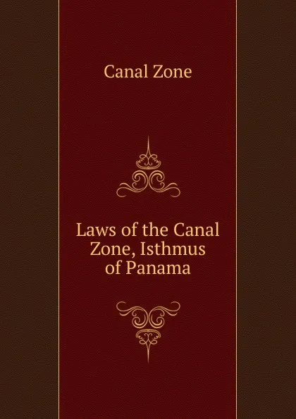 Обложка книги Laws of the Canal Zone, Isthmus of Panama, Canal Zone