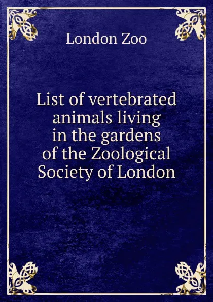 Обложка книги List of vertebrated animals living in the gardens of the Zoological Society of London, London Zoo