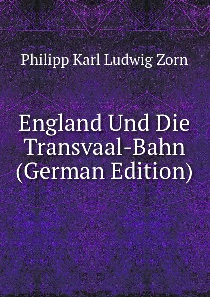 Обложка книги England Und Die Transvaal-Bahn (German Edition), Philipp Zorn