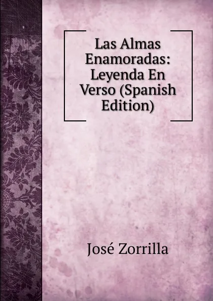 Обложка книги Las Almas Enamoradas: Leyenda En Verso (Spanish Edition), José Zorrilla