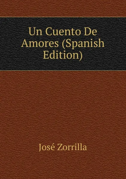 Обложка книги Un Cuento De Amores (Spanish Edition), José Zorrilla