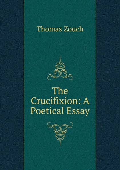 Обложка книги The Crucifixion: A Poetical Essay, Thomas Zouch