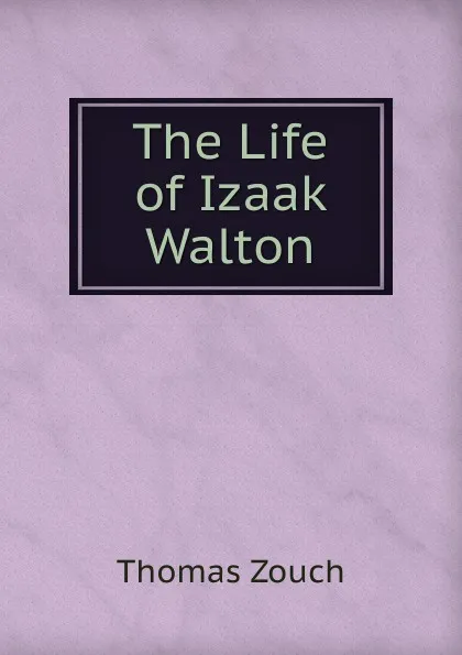 Обложка книги The Life of Izaak Walton, Thomas Zouch