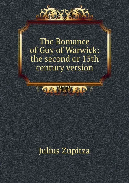 Обложка книги The Romance of Guy of Warwick: the second or 15th century version, Julius Zupitza