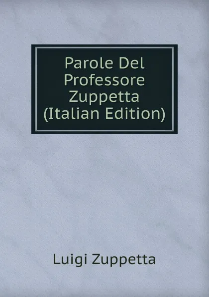 Обложка книги Parole Del Professore Zuppetta (Italian Edition), Luigi Zuppetta