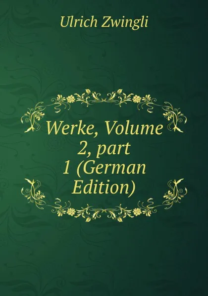 Обложка книги Werke, Volume 2,.part 1 (German Edition), Ulrich Zwingli