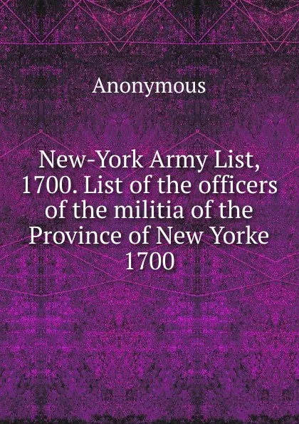 Обложка книги New-York Army List, 1700. List of the officers of the militia of the Province of New Yorke 1700, M. l'abbé Trochon