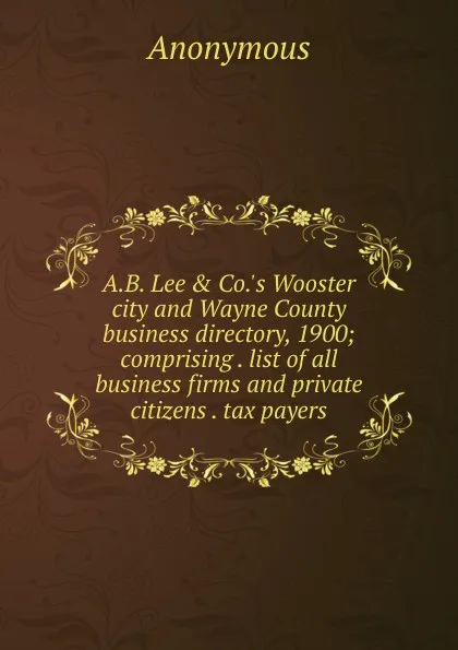 Обложка книги A.B. Lee . Co..s Wooster city and Wayne County business directory, 1900; comprising . list of all business firms and private citizens . tax payers, M. l'abbé Trochon