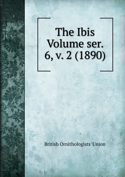 Обложка книги The Ibis Volume ser. 6, v. 2 (1890), British Ornithologists' Union