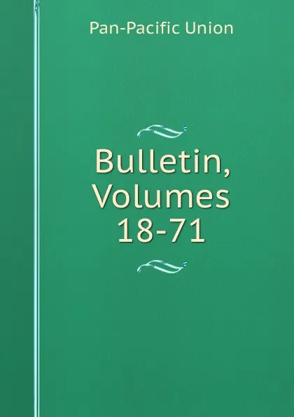 Обложка книги Bulletin, Volumes 18-71, Pan-Pacific Union