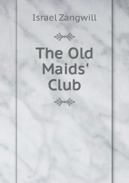 Обложка книги The Old Maids. Club, Israel Zangwill