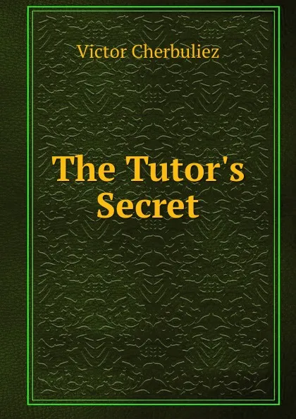 Обложка книги The Tutor.s Secret, Victor Cherbuliez