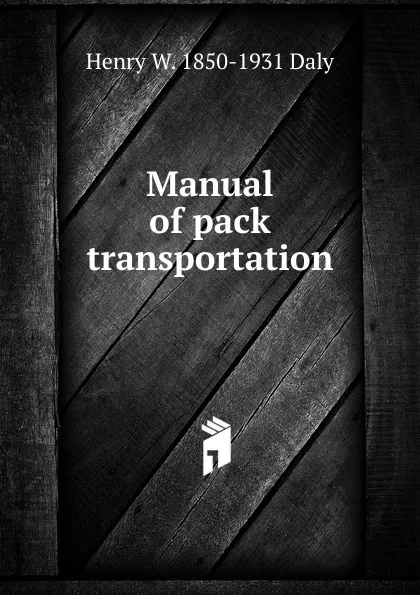 Обложка книги Manual of pack transportation, Henry W. 1850-1931 Daly