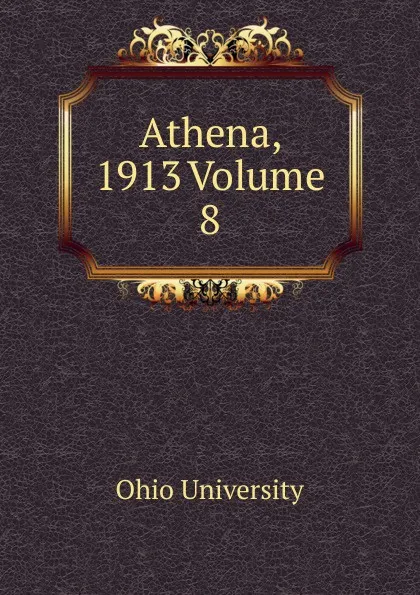 Обложка книги Athena, 1913 Volume 8, Ohio University