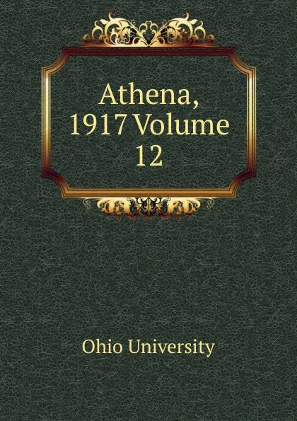 Обложка книги Athena, 1917 Volume 12, Ohio University