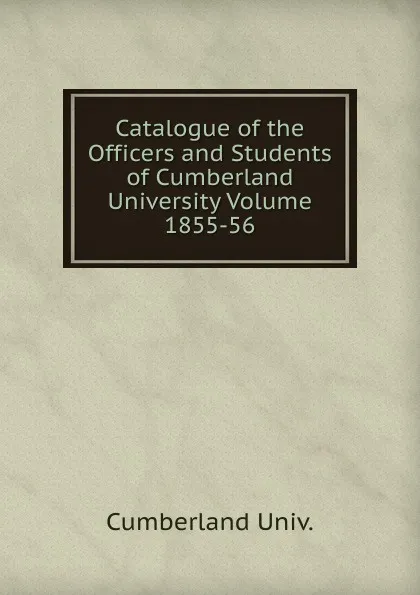 Обложка книги Catalogue of the Officers and Students of Cumberland University Volume 1855-56, Cumberland Univ