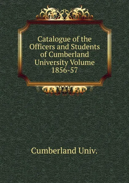 Обложка книги Catalogue of the Officers and Students of Cumberland University Volume 1856-57, Cumberland Univ