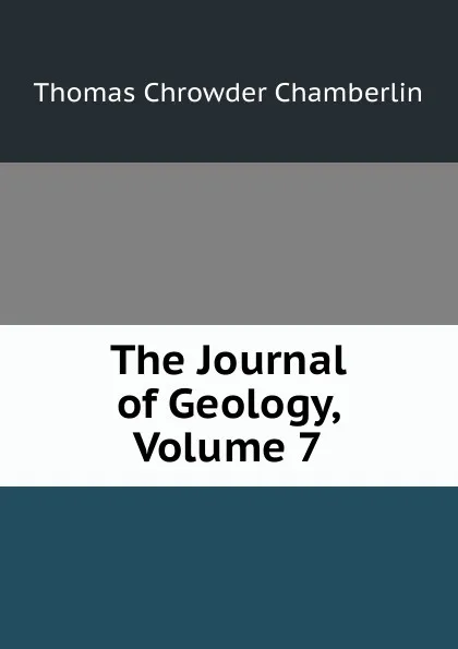 Обложка книги The Journal of Geology, Volume 7, Thomas Chrowder Chamberlin