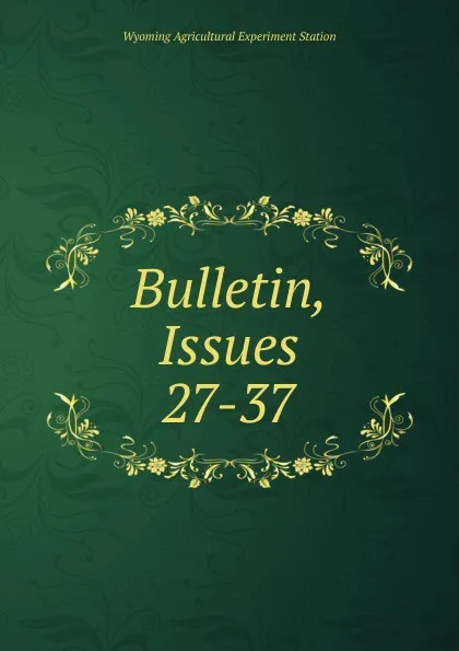 Обложка книги Bulletin, Issues 27-37, Wyoming Agricultural Experiment Station