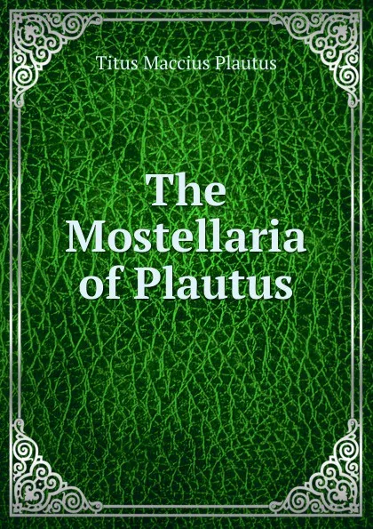 Обложка книги The Mostellaria of Plautus, Titus Maccius Plautus