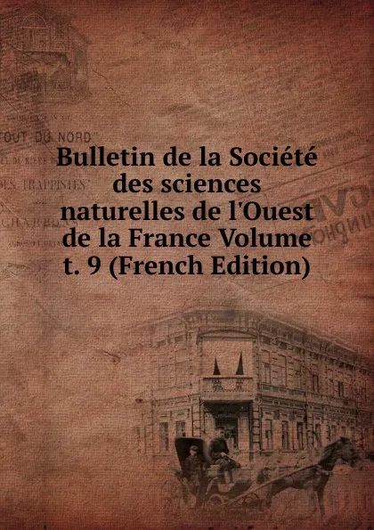 Обложка книги Bulletin de la Societe des sciences naturelles de l.Ouest de la France Volume t. 9 (French Edition), 