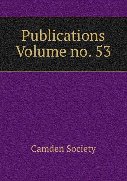 Обложка книги Publications Volume no. 53, Camden Society