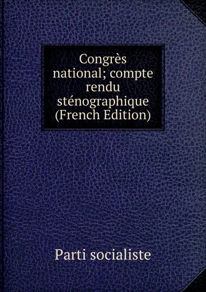 Обложка книги Congres national; compte rendu stenographique (French Edition), Parti socialiste