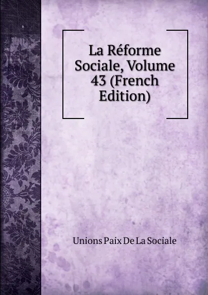 Обложка книги La Reforme Sociale, Volume 43 (French Edition), Unions Paix De La Sociale