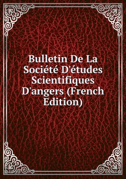 Обложка книги Bulletin De La Societe D.etudes Scientifiques D.angers (French Edition), 