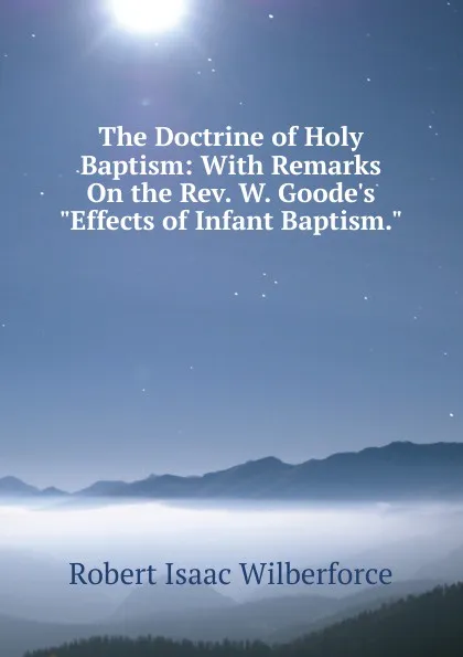 Обложка книги The Doctrine of Holy Baptism: With Remarks On the Rev. W. Goode.s 