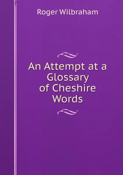 Обложка книги An Attempt at a Glossary of Cheshire Words, Roger Wilbraham