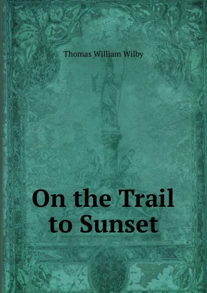 Обложка книги On the Trail to Sunset, Thomas William Wilby