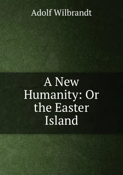 Обложка книги A New Humanity: Or the Easter Island, Adolf Wilbrandt